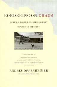 Title: Bordering on Chaos: Mexico's Roller-Coaster Journey Toward Prosperity, Author: Andres Oppenheimer