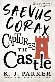 Title: Saevus Corax Captures the Castle, Author: K. J. Parker