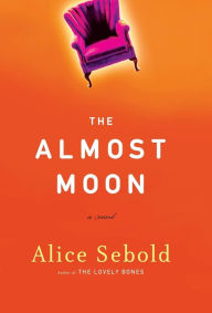 Title: The Almost Moon: A Novel, Author: Alice Sebold