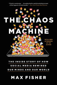 Title: The Chaos Machine: The Inside Story of How Social Media Rewired Our Minds and Our World, Author: Max Fisher