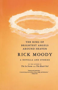 Title: The Ring of Brightest Angels around Heaven: A Novella and Stories, Author: Rick Moody