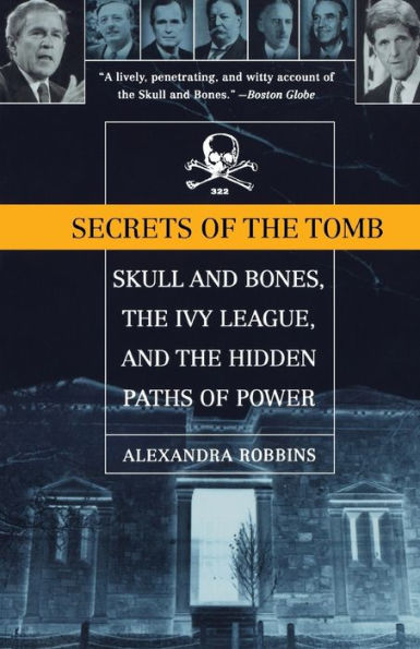 Secrets of the Tomb: Skull And Bones, The Ivy League, And the Hidden Paths Of Power