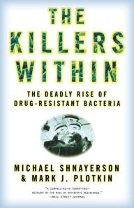 Title: The Killers Within: The Deadly Rise Of Drug-Resistant Bacteria, Author: Michael Shnayerson