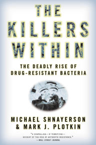 Title: The Killers Within: The Deadly Rise Of Drug-Resistant Bacteria, Author: Michael Shnayerson