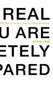 Title: This Is Real and You Are Completely Unprepared: The Days of Awe as a Journey of Transformation, Author: Alan Lew