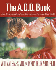 Title: The A.D.D. Book: New Understandings, New Approaches to Parenting Your Child, Author: William Sears MD