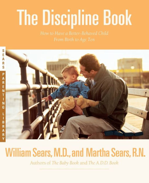 The Discipline Book: Everything You Need to Know to Have a Better-Behaved Child From Birth to Age Ten