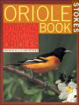 Stokes Oriole Book: The Complete Guide to Attracting, Identifying and Enjoying Orioles