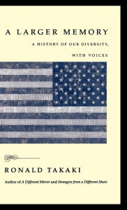 Title: A Larger Memory: A History of Our Diversity, with Voices, Author: Ronald Takaki