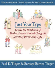 Title: Just Your Type: Create the Relationship You've Always Wanted Using the Secrets of Personality Type, Author: Barbara Barron