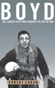 Title: Boyd: The Fighter Pilot Who Changed the Art of War, Author: Robert Coram