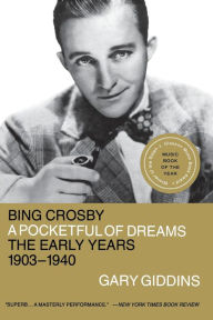 Title: Bing Crosby: A Pocketful of Dreams - The Early Years, 1903-1940, Author: Gary Giddins