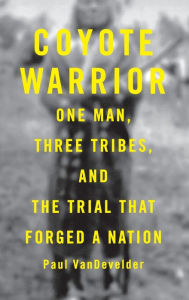 Title: Coyote Warrior: One Man, Three Tribes, and the Trial That Forged a Nation, Author: Paul Van Develder