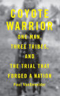 Coyote Warrior: One Man, Three Tribes, and the Trial That Forged a Nation