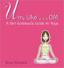 Um, like... OM: A Girl Goddess' Guide to Yoga