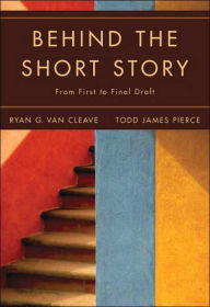 Behind the Short Story: From First to Final Draft / Edition 1