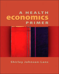 Title: A Health Economics Primer / Edition 1, Author: Shirley Johnson-Lans