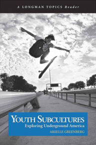 Title: Youth Subcultures: Exploring Underground America (A Longman Topics Reader) / Edition 1, Author: Arielle Greenberg