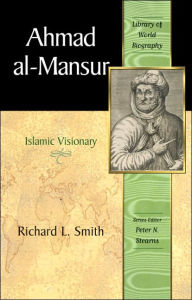 Title: Ahmad Al-Mansur: Islamic Visionary / Edition 1, Author: Richard L. Smith