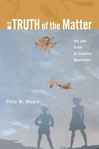 Truth of the Matter, The: Art and Craft in Creative Nonfiction / Edition 1