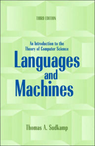 Title: Languages and Machines: An Introduction to the Theory of Computer Science / Edition 3, Author: Thomas A. Sudkamp