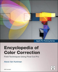 Encyclopedia of Color Correction: Field Techniques Using Final Cut Pro (Apple Pro Training Series)