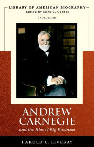 Title: Andrew Carnegie and the Rise of Big Business / Edition 3, Author: Harold Livesay