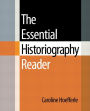 The Essential Historiography Reader / Edition 1