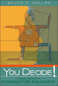 Title: You Decide! Current Debates in Introductory Philosophy / Edition 1, Author: Bruce N. Waller