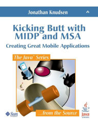 Kicking Butt with MIDP and MSA: Creating Great Mobile Applications / Edition 1