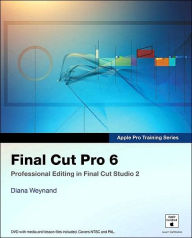 Final Cut Pro 6: Professional Editing in Final Cut Studio 2 (Apple Pro Training Series)
