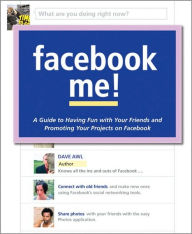 Facebook Me! A Guide to Having Fun with Your Friends and Promoting Your Projects on Facebook