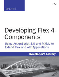 Title: Developing Flex 4 Components: Using ActionScript & MXML to Extend Flex and AIR Applications, Author: Mike Jones