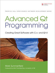 Advanced Qt Programming: Creating Great Software with C++ and Qt 4