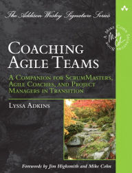 Title: Coaching Agile Teams: A Companion for ScrumMasters, Agile Coaches, and Project Managers in Transition / Edition 1, Author: Lyssa Adkins