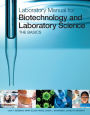 Laboratory Manual for Biotechnology and Laboratory Science: The Basics / Edition 1