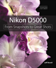 Title: Nikon D5000: From Snapshots to Great Shots, Author: Jeff Revell