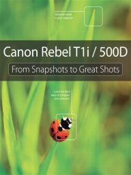 Title: Canon Rebel T1i/500D: From Snapshots to Great Shots, Author: Jeff Revell