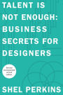 Talent Is Not Enough: Business Secrets For Designers