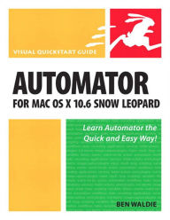 Title: Automator for Mac OS X 10.6 Snow Leopard: Visual QuickStart Guide, Author: Ben Waldie