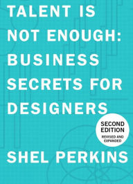 Title: Talent Is Not Enough: Business Secrets For Designers, Author: Shel Perkins