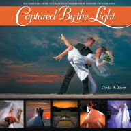 Title: Captured by the Light: The Essential Guide to Creating Extraordinary Wedding Photography, Author: David Ziser
