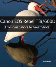 Canon EOS Rebel T3i / 600D: From Snapshots to Great Shots