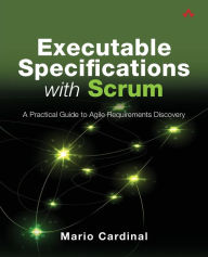 Executable Specifications with Scrum: A Practical Guide to Agile Requirements Discovery