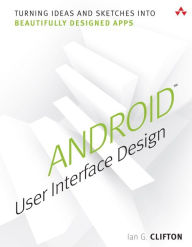 Android User Interface Design: Turning Ideas and Sketches into Beautifully Designed Apps / Edition 1