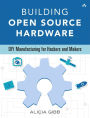 Building Open Source Hardware: DIY Manufacturing for Hackers and Makers / Edition 1