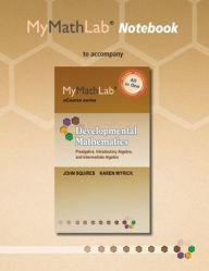 Title: MyLab Math Notebook for Squires/Wyrick Developmental Mathematics: Prealgebra, Introductory Algebra & Intermediate Algebra / Edition 1, Author: John Squires