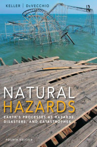 Title: Natural Hazards: Earth's Processes as Hazards, Disasters, and Catastrophes / Edition 4, Author: Edward A. Keller