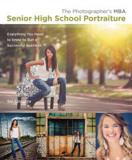 The Photographer's MBA, Senior High School Portraiture: Everything You Need to Know to Run a Successful Business