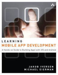 Learning Mobile App Development: A Hands-on Guide to Building Apps with iOS and Android / Edition 1